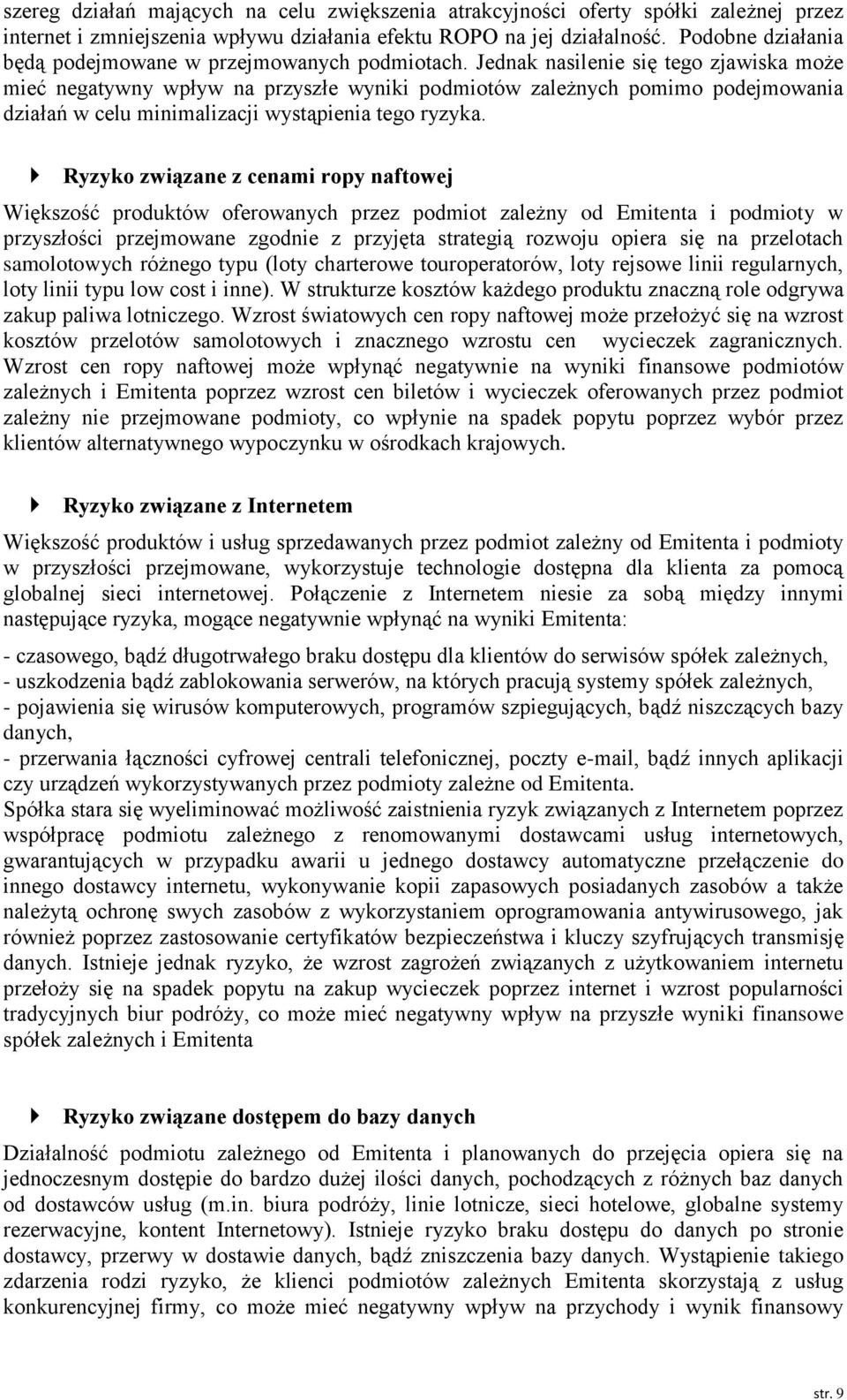 Jednak nasilenie się tego zjawiska może mieć negatywny wpływ na przyszłe wyniki podmiotów zależnych pomimo podejmowania działań w celu minimalizacji wystąpienia tego ryzyka.