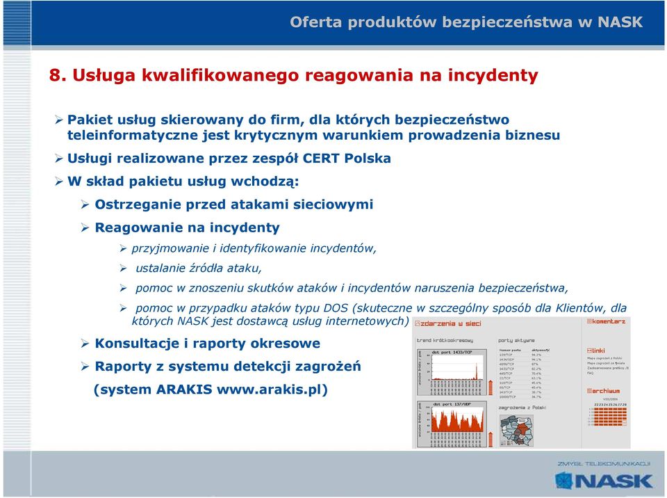 realizowane przez zespół CERT Polska W skład pakietu usług wchodzą: Ostrzeganie przed atakami sieciowymi Reagowanie na incydenty przyjmowanie i identyfikowanie incydentów,