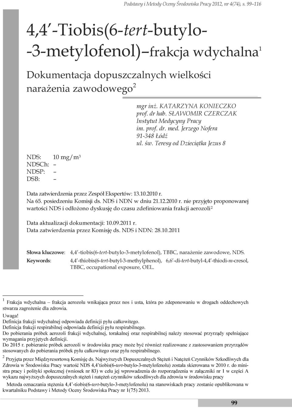 Ekspertów: 13.10.2010 r. Na 65. posiedzeniu Komisji ds. NDS i NDN w dniu 21.12.2010 r. nie przyjęto proponowanej wartości NDS i odłożono dyskusję do czasu zdefiniowania frakcji aerozoli 2 Data aktualizacji dokumentacji: 10.