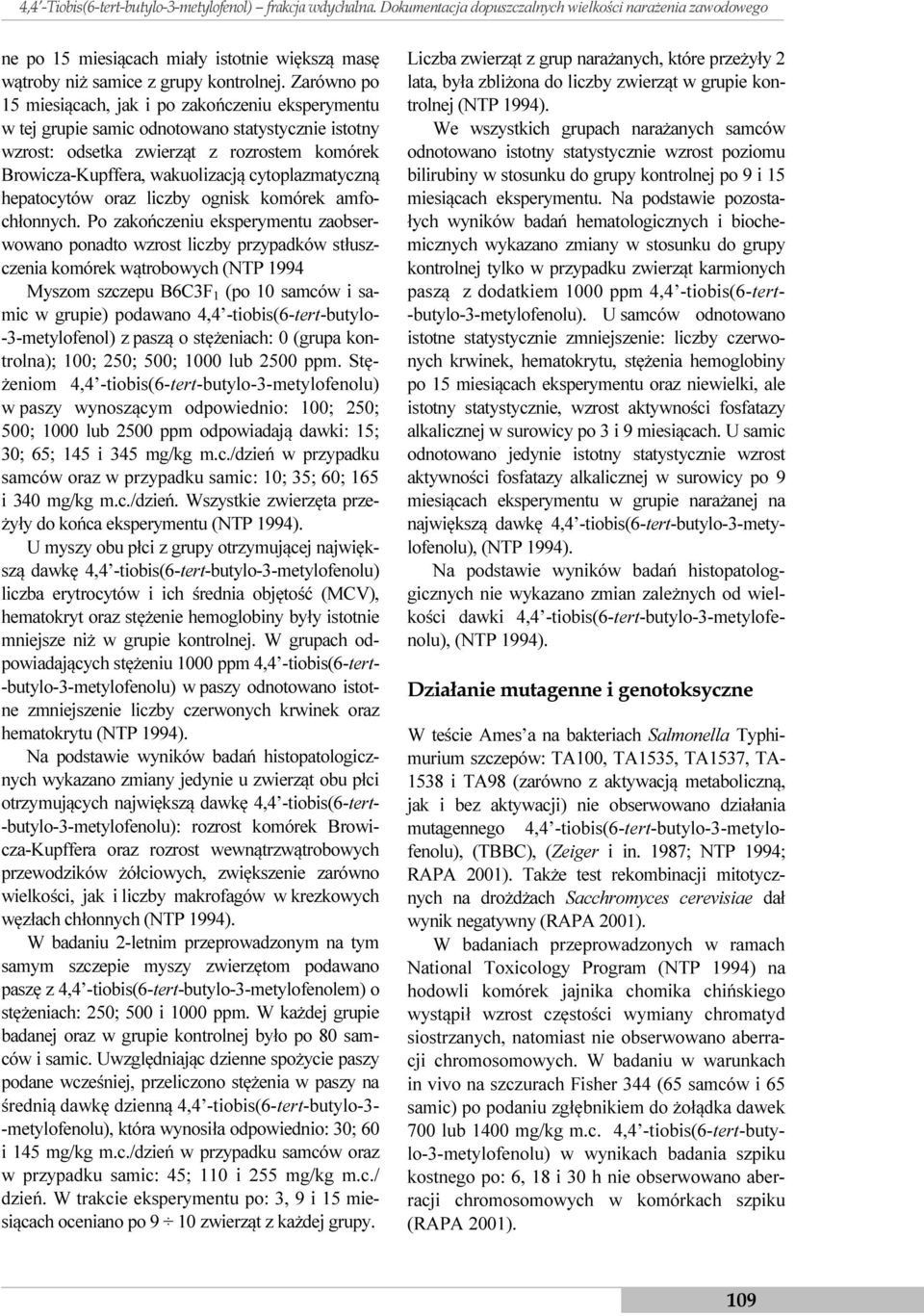 Zarówno po 15 miesiącach, jak i po zakończeniu eksperymentu w tej grupie samic odnotowano statystycznie istotny wzrost: odsetka zwierząt z rozrostem komórek Browicza-Kupffera, wakuolizacją