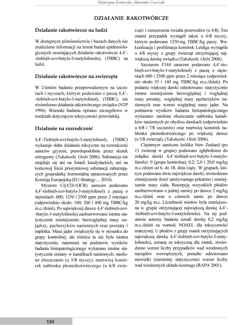 Działanie rakotwórcze na zwierzęta W 2-letnim badaniu przeprowadzonym na szczurach i myszach, którym podawano z paszą 4,4 - -tiobis(6-tert-butylo-3-metylofenol), (TBBC), nie stwierdzono działania