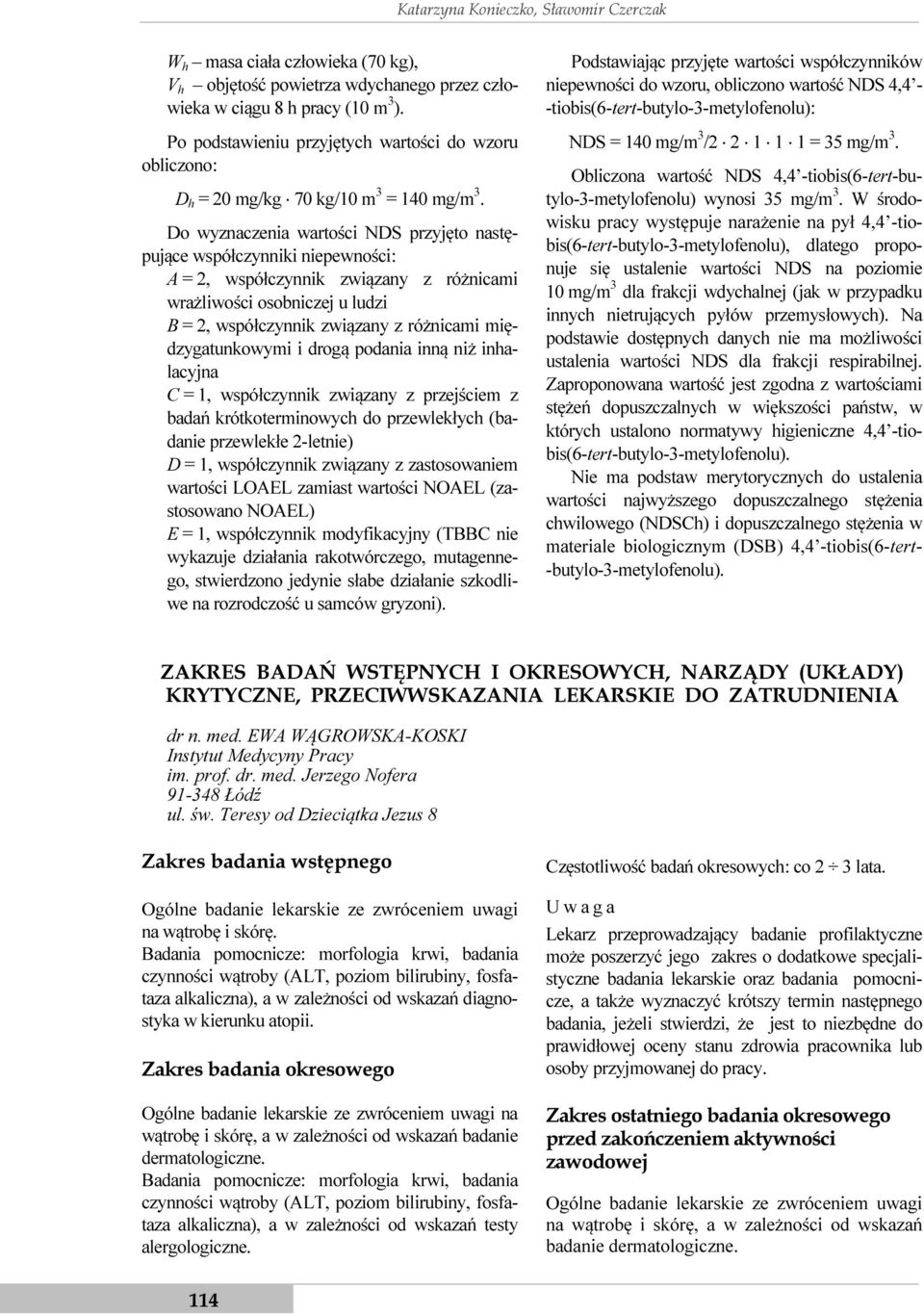 Do wyznaczenia wartości NDS przyjęto następujące współczynniki niepewności: A = 2, współczynnik związany z różnicami wrażliwości osobniczej u ludzi B = 2, współczynnik związany z różnicami