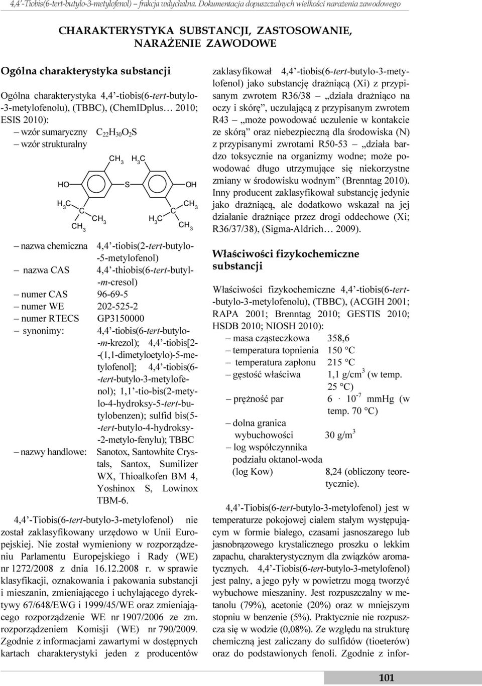 -tiobis(6-tert-butylo- -3-metylofenolu), (TBBC), (ChemIDplus 2010; ESIS 2010): wzór sumaryczny C 22 H 30 O 2 S wzór strukturalny HO CH 3 S H 3 C OH H 3 C CH 3 C C CH 3 H 3 C CH CH 3 3 nazwa chemiczna