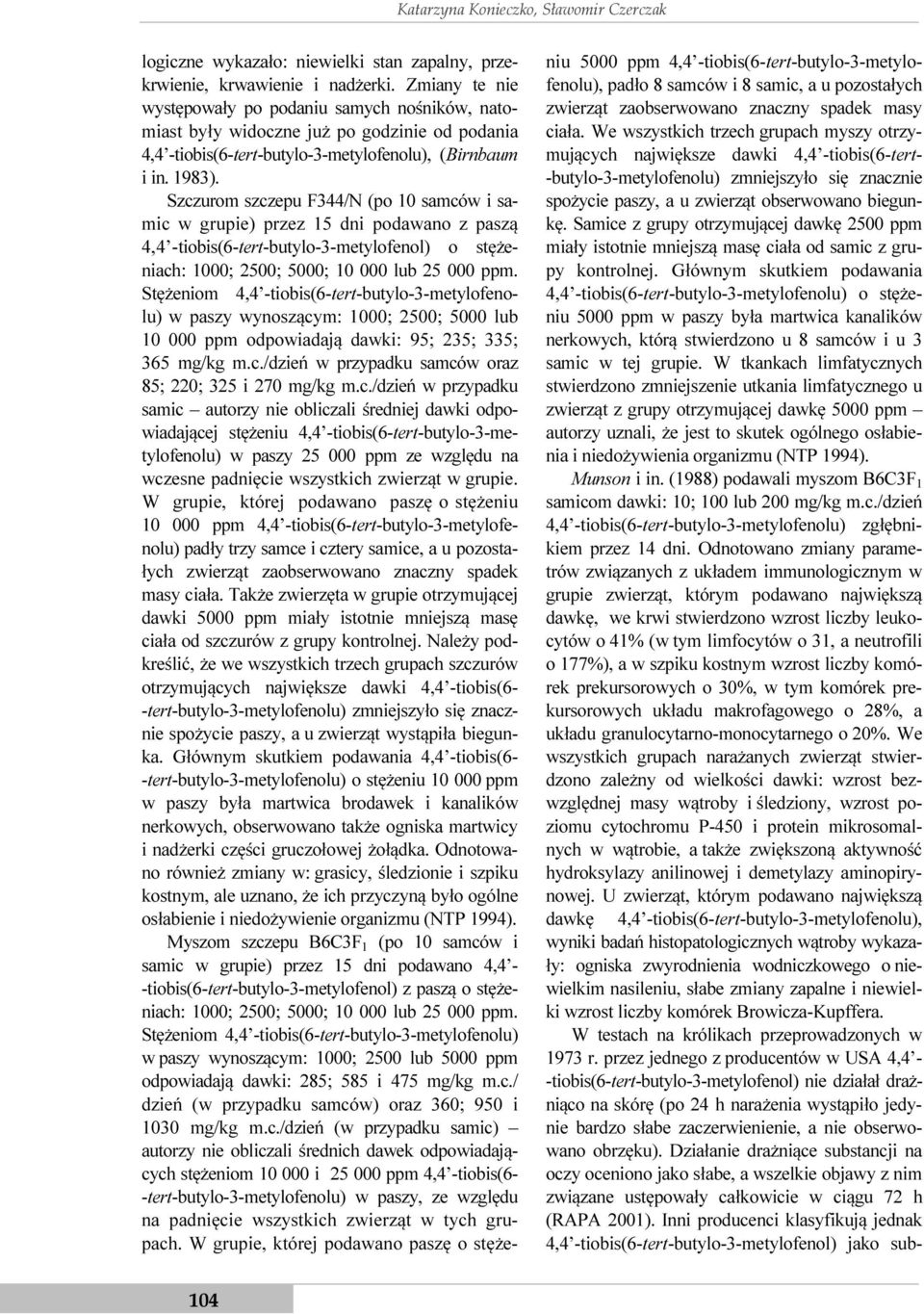 Szczurom szczepu F344/N (po 10 samców i samic w grupie) przez 15 dni podawano z paszą 4,4 -tiobis(6-tert-butylo-3-metylofenol) o stężeniach: 1000; 2500; 5000; 10 000 lub 25 000 ppm.