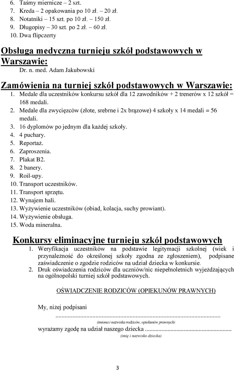 trenerów x 12 szkół = 168 medali. 2. Medale dla zwycięzców (złote, srebrne i 2x brązowe) 4 szkoły x 14 medali = 56 medali. 3. 16 dyplomów po jednym dla każdej szkoły. 4. 4 puchary. 5. Reportaż. 6.