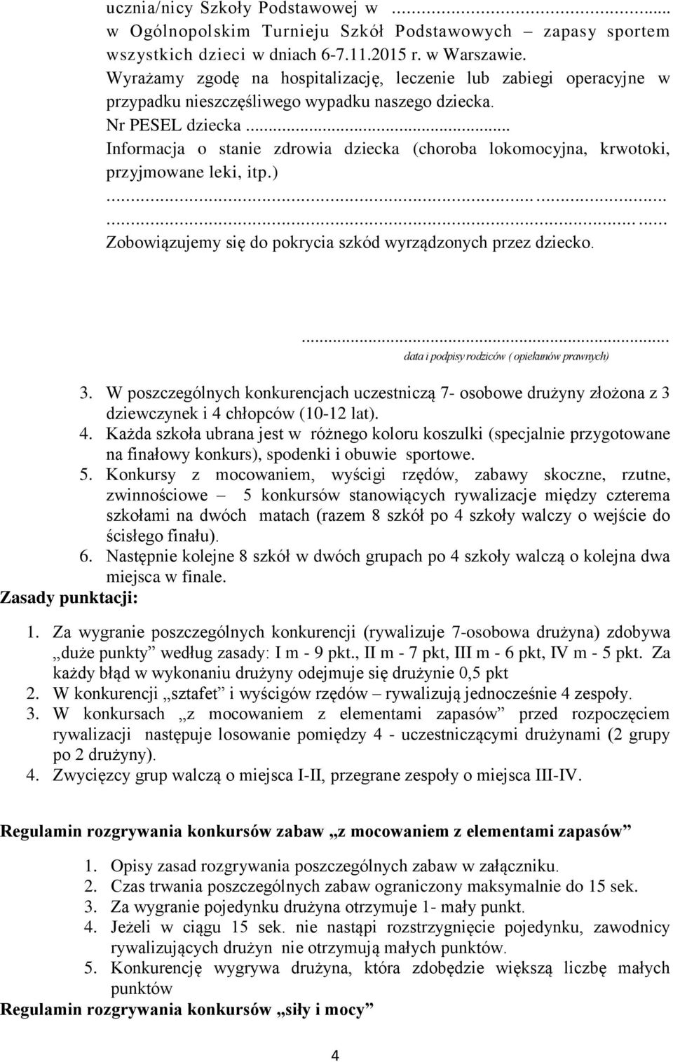 .. Informacja o stanie zdrowia dziecka (choroba lokomocyjna, krwotoki, przyjmowane leki, itp.)......... Zobowiązujemy się do pokrycia szkód wyrządzonych przez dziecko.