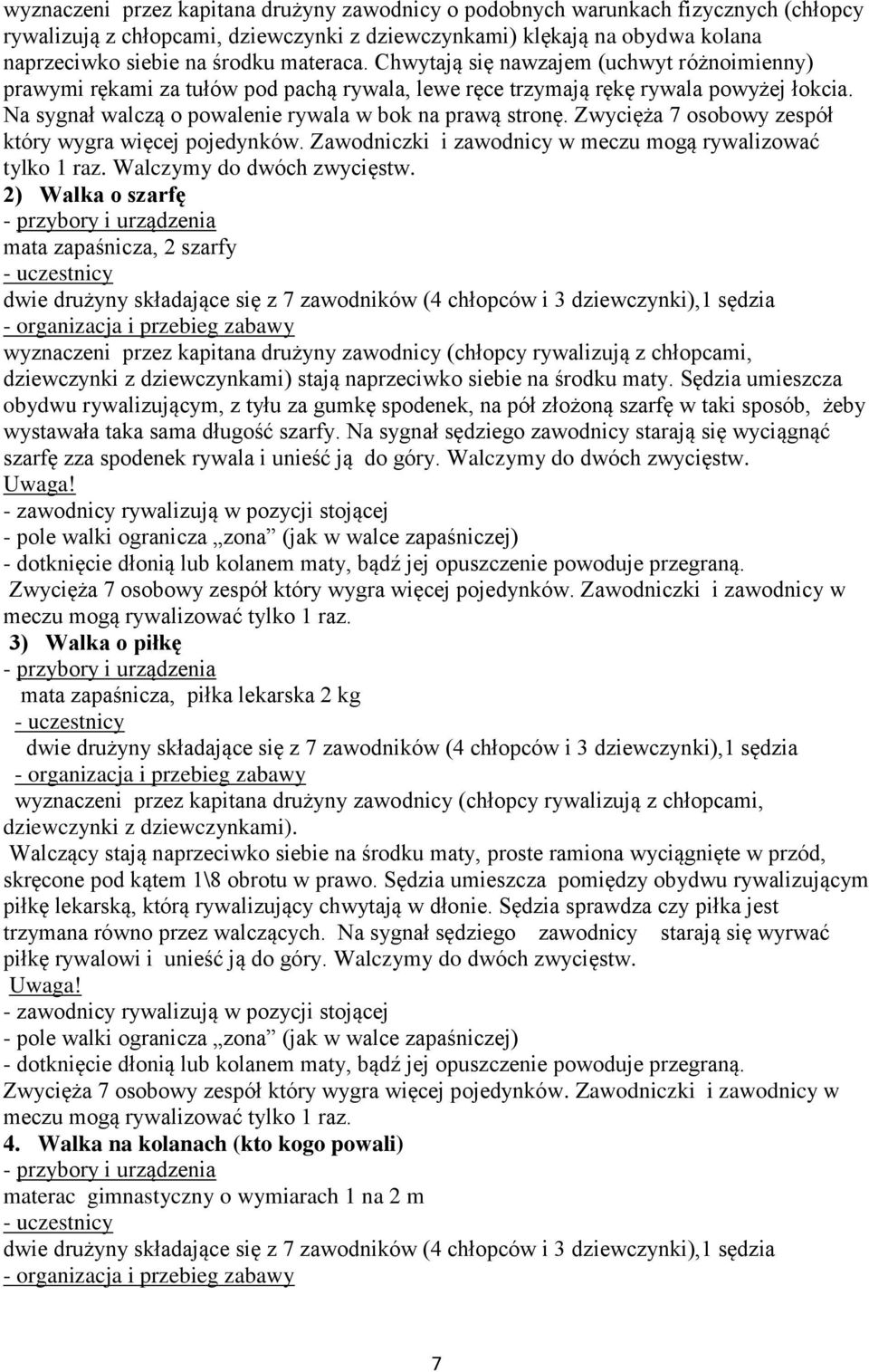 Na sygnał walczą o powalenie rywala w bok na prawą stronę. Zwycięża 7 osobowy zespół który wygra więcej pojedynków. Zawodniczki i zawodnicy w meczu mogą rywalizować tylko 1 raz.