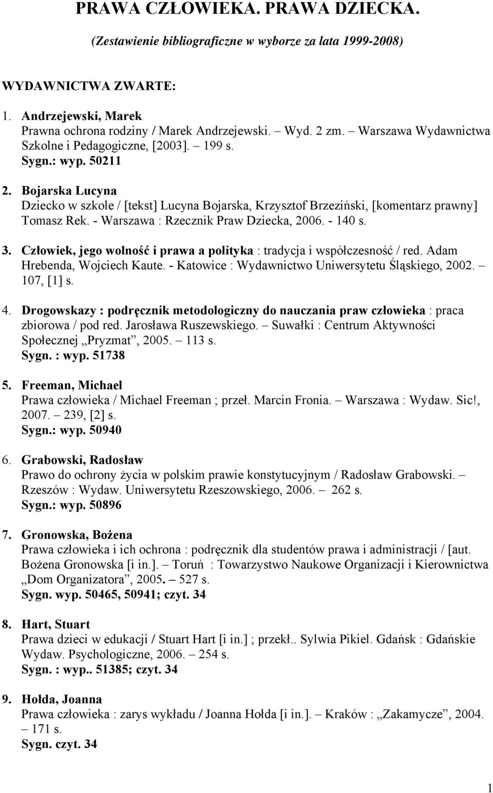 - Warszawa : Rzecznik Praw Dziecka, 2006. - 140 s. 3. Człowiek, jego wolność i prawa a polityka : tradycja i współczesność / red. Adam Hrebenda, Wojciech Kaute.