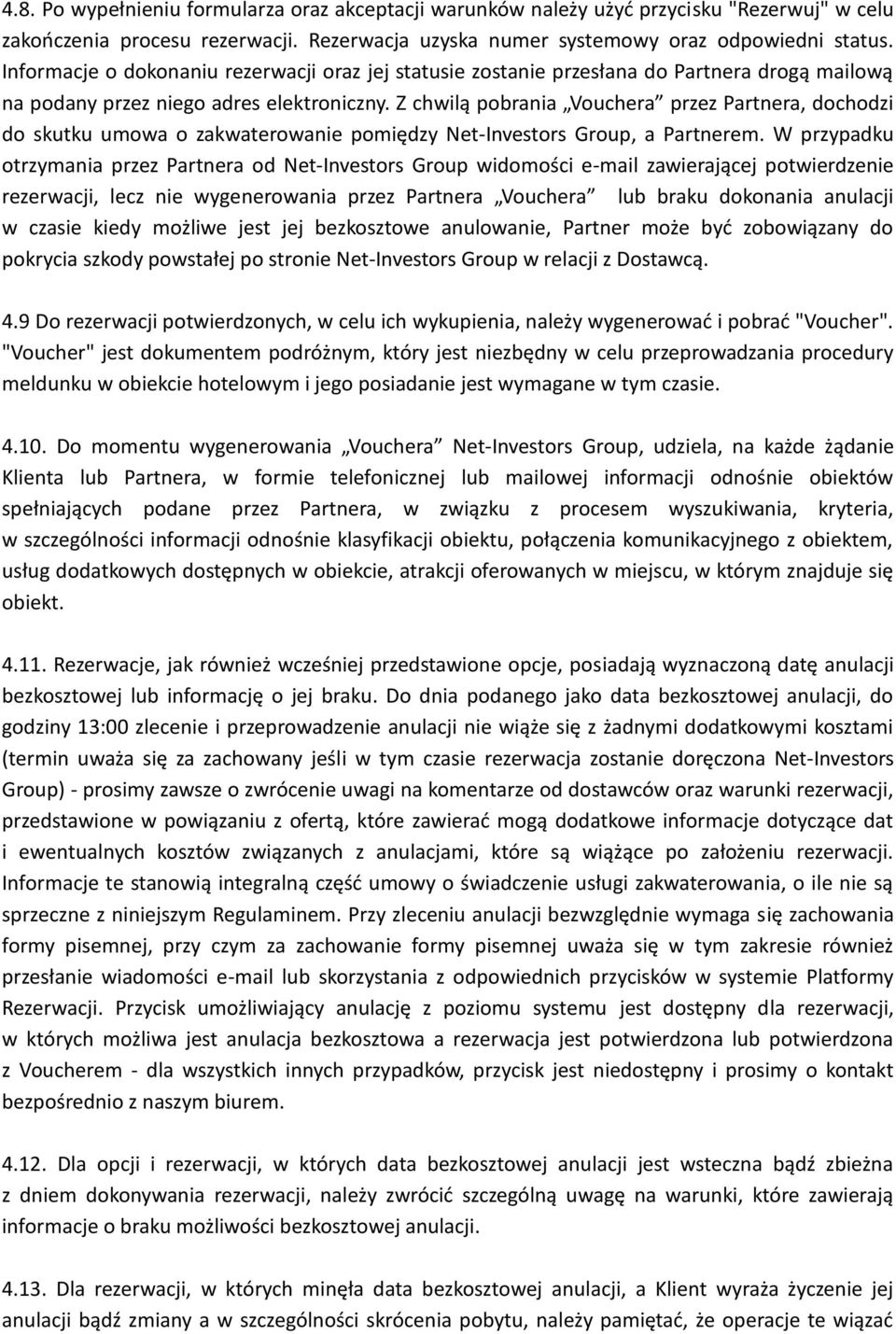 Z chwilą pobrania Vouchera przez Partnera, dochodzi do skutku umowa o zakwaterowanie pomiędzy Net-Investors Group, a Partnerem.