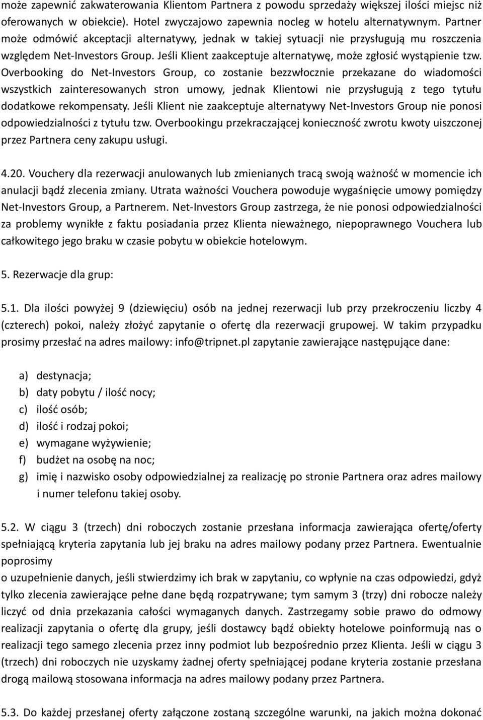 Overbooking do Net-Investors Group, co zostanie bezzwłocznie przekazane do wiadomości wszystkich zainteresowanych stron umowy, jednak Klientowi nie przysługują z tego tytułu dodatkowe rekompensaty.