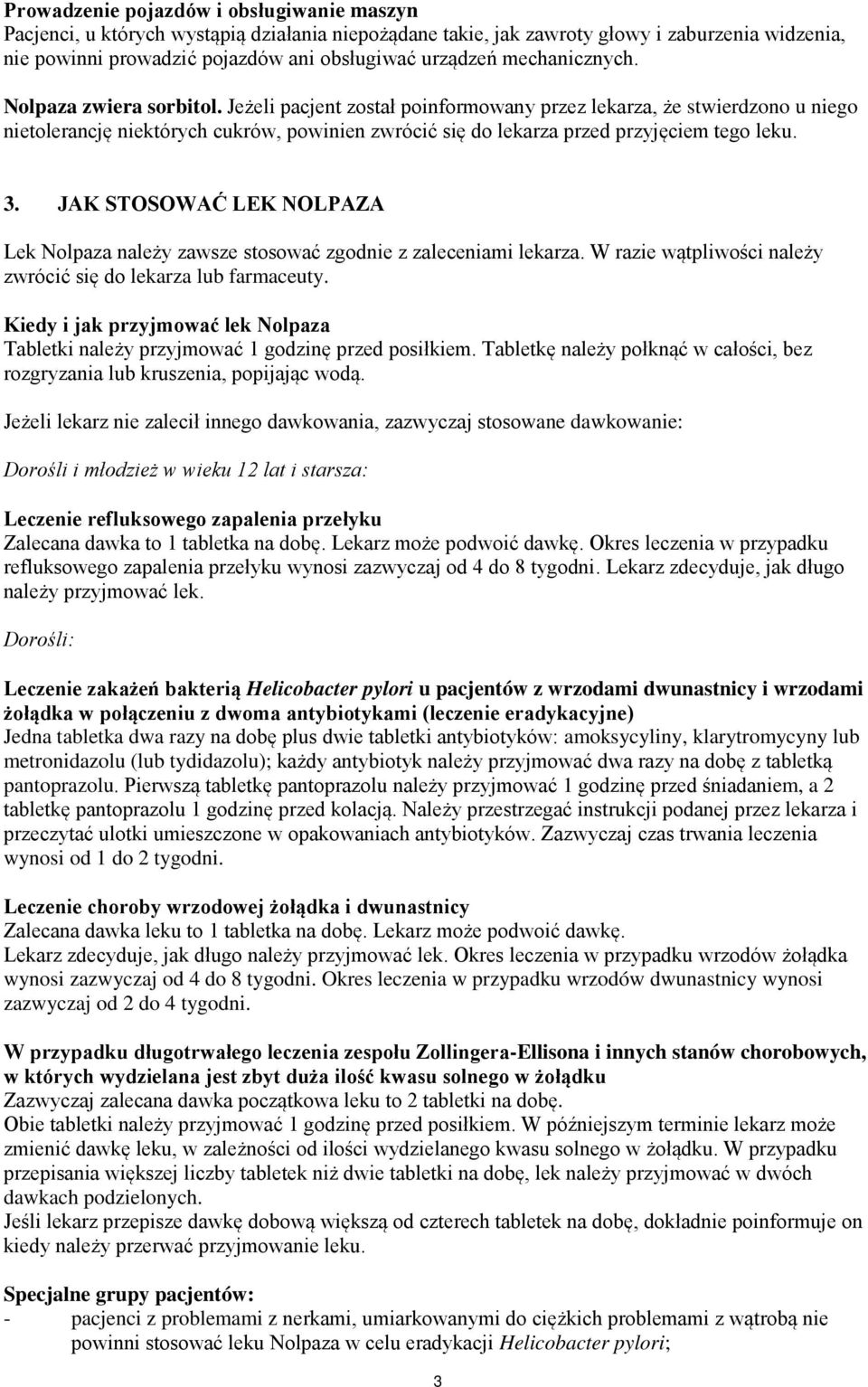 Jeżeli pacjent został poinformowany przez lekarza, że stwierdzono u niego nietolerancję niektórych cukrów, powinien zwrócić się do lekarza przed przyjęciem tego leku. 3.