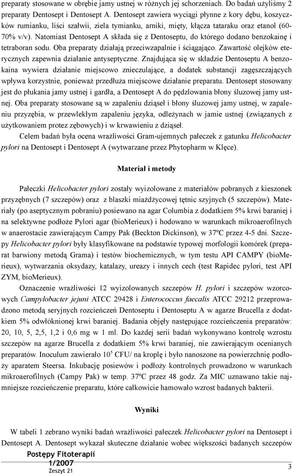 Natomiast Dentosept A składa się z Dentoseptu, do którego dodano benzokainę i tetraboran sodu. Oba preparaty działają przeciwzapalnie i ściągająco.