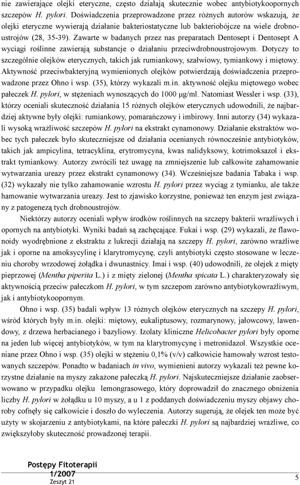 Zawarte w badanych przez nas preparatach Dentosept i Dentosept A wyciągi roślinne zawierają substancje o działaniu przeciwdrobnoustrojowym.