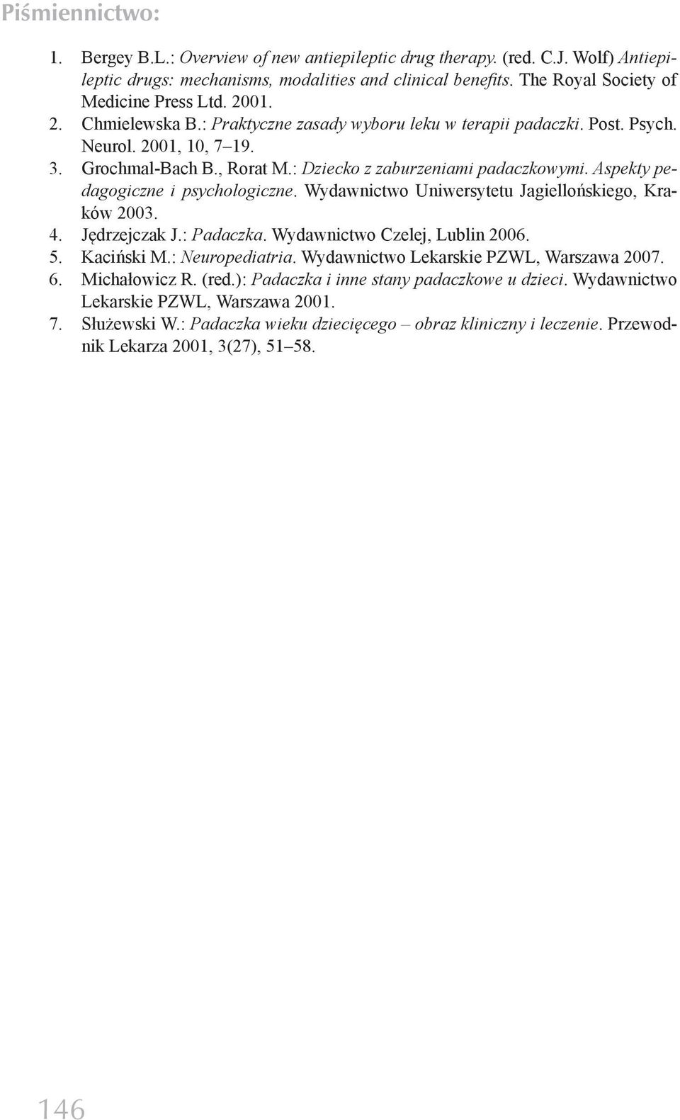 Aspekty pedagogiczne i psychologiczne. Wydawnictwo Uniwersytetu Jagiellońskiego, Kraków 2003. 4. Jędrzejczak J.: Padaczka. Wydawnictwo Czelej, Lublin 2006. 5. Kaciński M.: Neuropediatria.