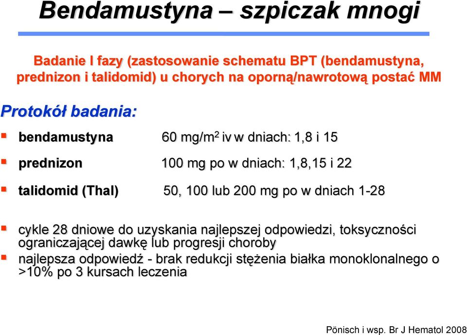 talidomid (Thal) 50, 100 lub 200 mg po w dniach 1-28 cykle 28 dniowe do uzyskania najlepszej odpowiedzi, toksyczności ograniczającej