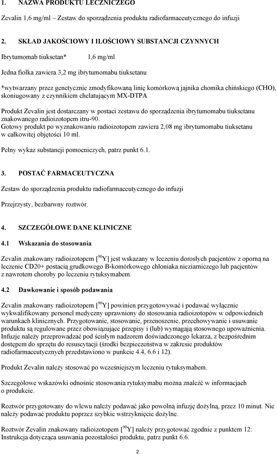 jajnika chomika chińskiego (CHO), skoniugowany z czynnikiem chelatującym MX-DTPA Produkt Zevalin jest dostarczany w postaci zestawu do sporządzenia ibrytumomabu tiuksetanu znakowanego radioizotopem