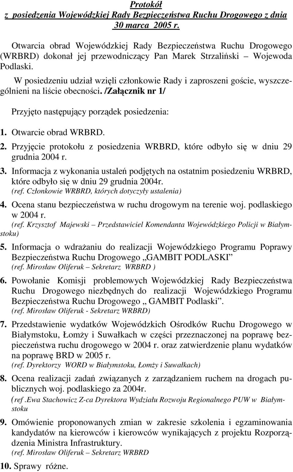 W posiedzeniu udział wzili członkowie Rady i zaproszeni gocie, wyszczególnieni na licie obecnoci. /Załcznik nr 1/ Przyjto nastpujcy porzdek posiedzenia: 1. Otwarcie obrad WRBRD. 2.