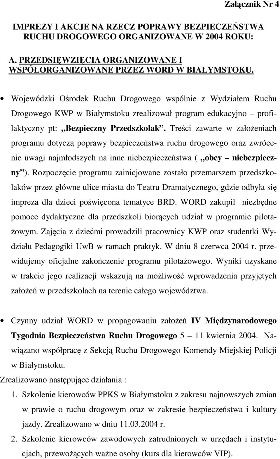 Treci zawarte w załoeniach programu dotycz poprawy bezpieczestwa ruchu drogowego oraz zwrócenie uwagi najmłodszych na inne niebezpieczestwa ( obcy niebezpieczny ).