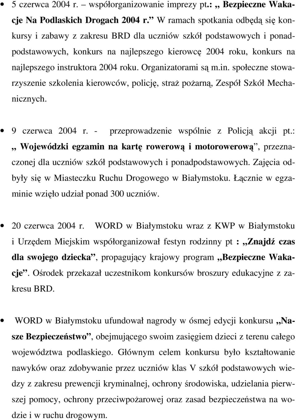 Organizatorami s m.in. społeczne stowarzyszenie szkolenia kierowców, policj, stra poarn, Zespół Szkół Mechanicznych. 9 czerwca 2004 r. - przeprowadzenie wspólnie z Policj akcji pt.