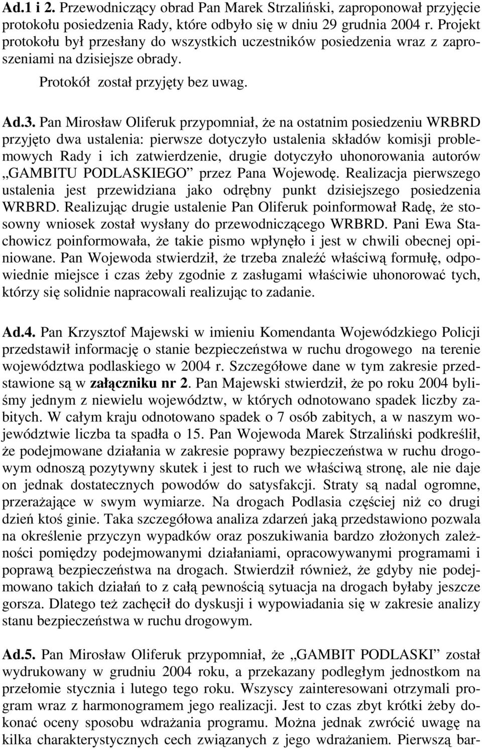 Pan Mirosław Oliferuk przypomniał, e na ostatnim posiedzeniu WRBRD przyjto dwa ustalenia: pierwsze dotyczyło ustalenia składów komisji problemowych Rady i ich zatwierdzenie, drugie dotyczyło