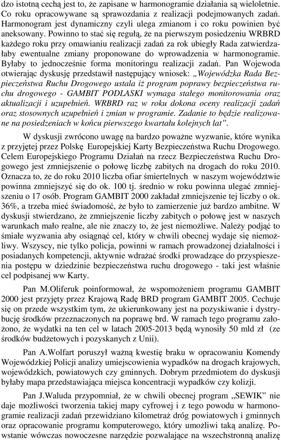 Powinno to sta si reguł, e na pierwszym posiedzeniu WRBRD kadego roku przy omawianiu realizacji zada za rok ubiegły Rada zatwierdzałaby ewentualne zmiany proponowane do wprowadzenia w harmonogramie.