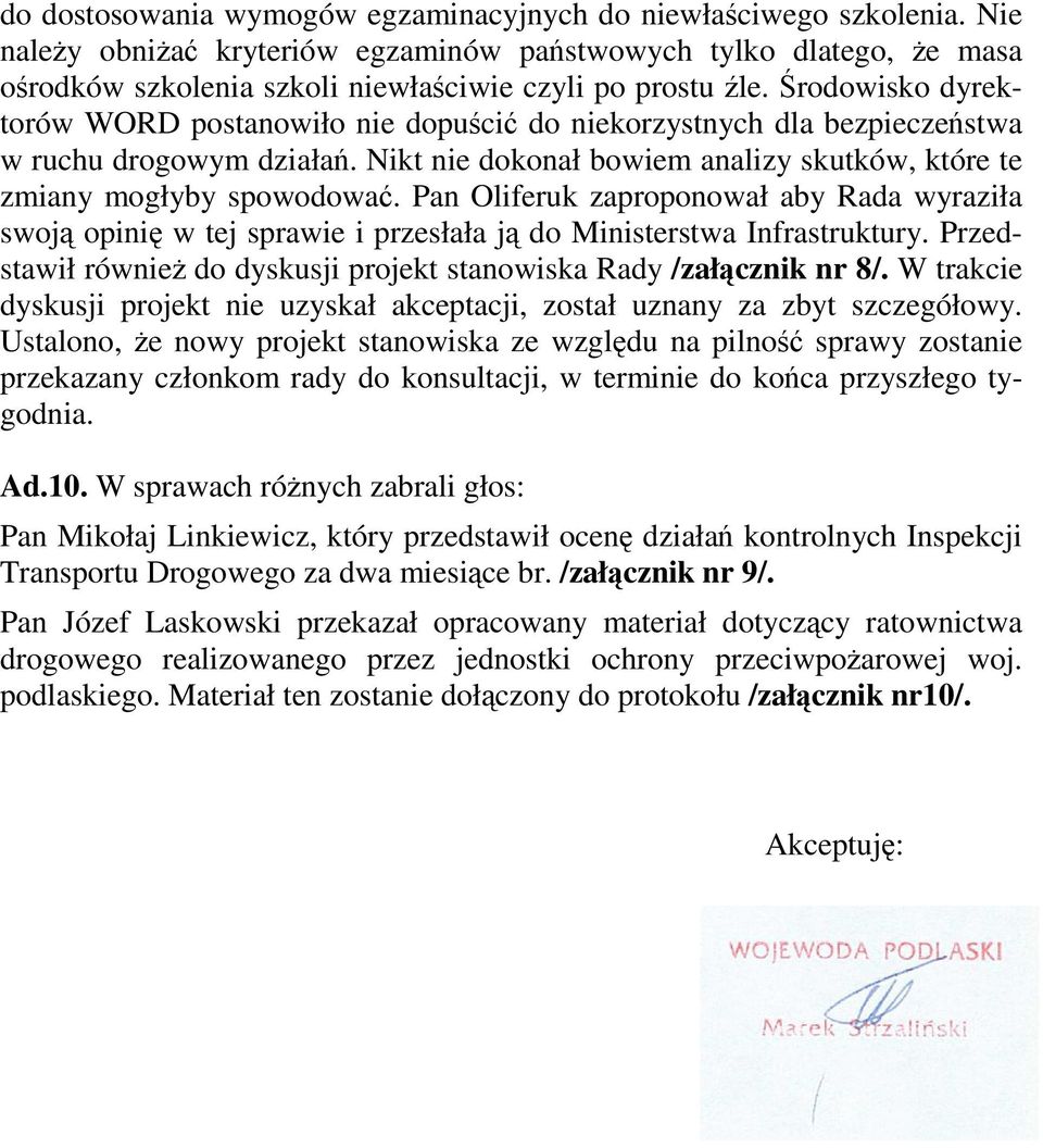 Pan Oliferuk zaproponował aby Rada wyraziła swoj opini w tej sprawie i przesłała j do Ministerstwa Infrastruktury. Przedstawił równie do dyskusji projekt stanowiska Rady /załcznik nr 8/.