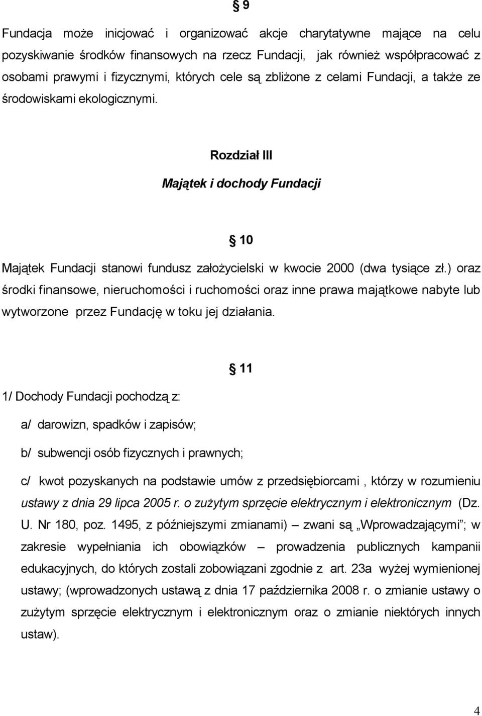 ) oraz środki finansowe, nieruchomości i ruchomości oraz inne prawa majątkowe nabyte lub wytworzone przez Fundację w toku jej działania.