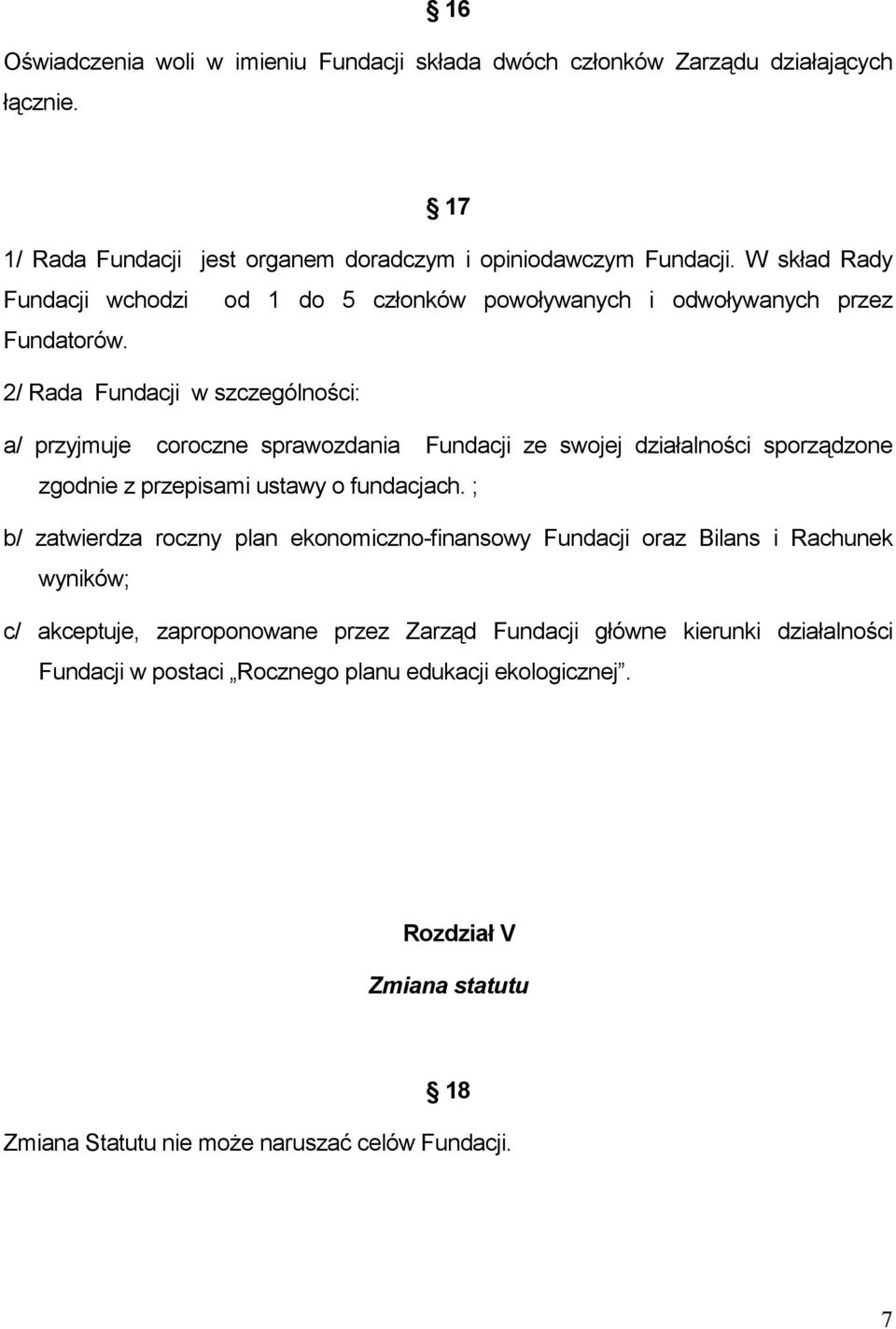 2/ Rada Fundacji w szczególności: a/ przyjmuje coroczne sprawozdania Fundacji ze swojej działalności sporządzone zgodnie z przepisami ustawy o fundacjach.