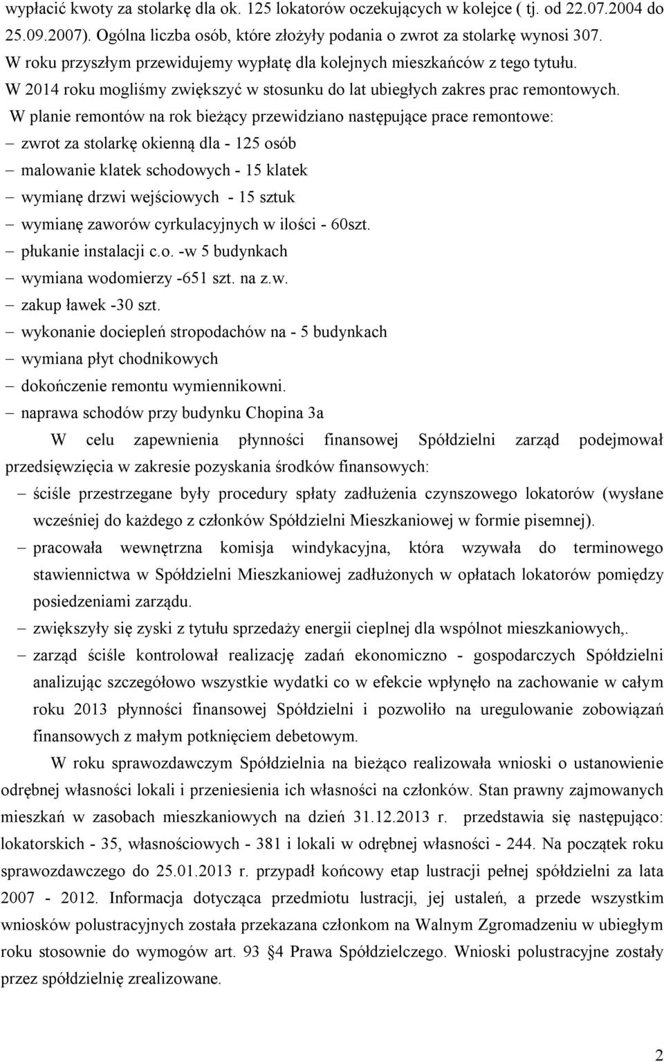 W planie remontów na rok bieżący przewidziano następujące prace remontowe: zwrot za stolarkę okienną dla - 125 osób malowanie klatek schodowych - 15 klatek wymianę drzwi wejściowych - 15 sztuk