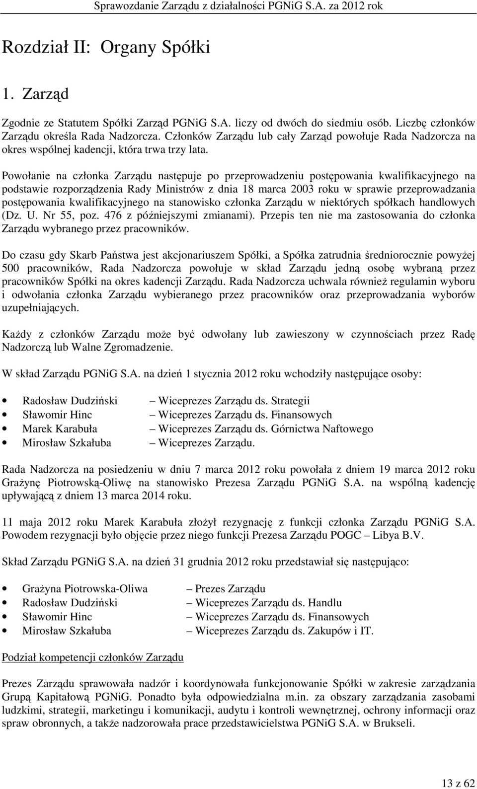 Powołanie na członka Zarządu następuje po przeprowadzeniu postępowania kwalifikacyjnego na podstawie rozporządzenia Rady Ministrów z dnia 18 marca 2003 roku w sprawie przeprowadzania postępowania