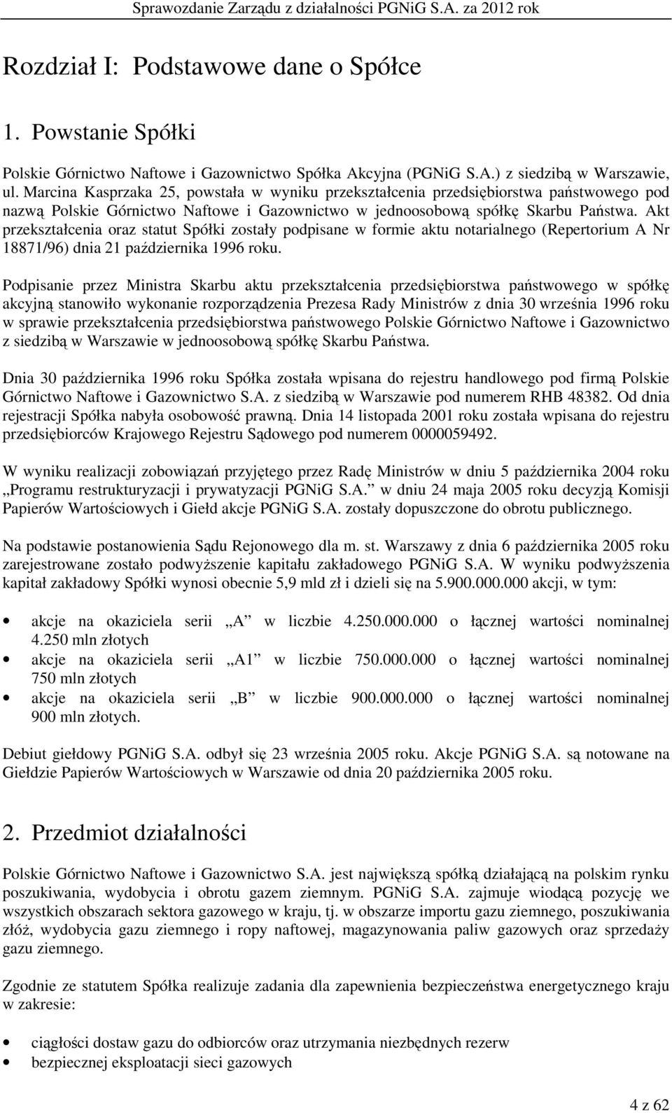 Akt przekształcenia oraz statut Spółki zostały podpisane w formie aktu notarialnego (Repertorium A Nr 18871/96) dnia 21 października 1996 roku.