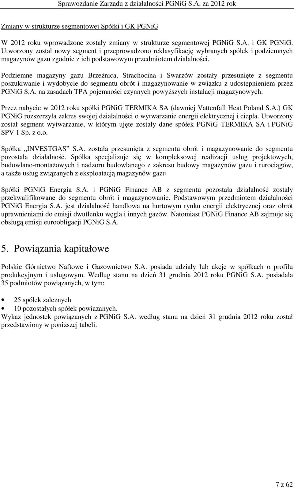 Utworzony został nowy segment i przeprowadzono reklasyfikację wybranych spółek i podziemnych magazynów gazu zgodnie z ich podstawowym przedmiotem działalności.