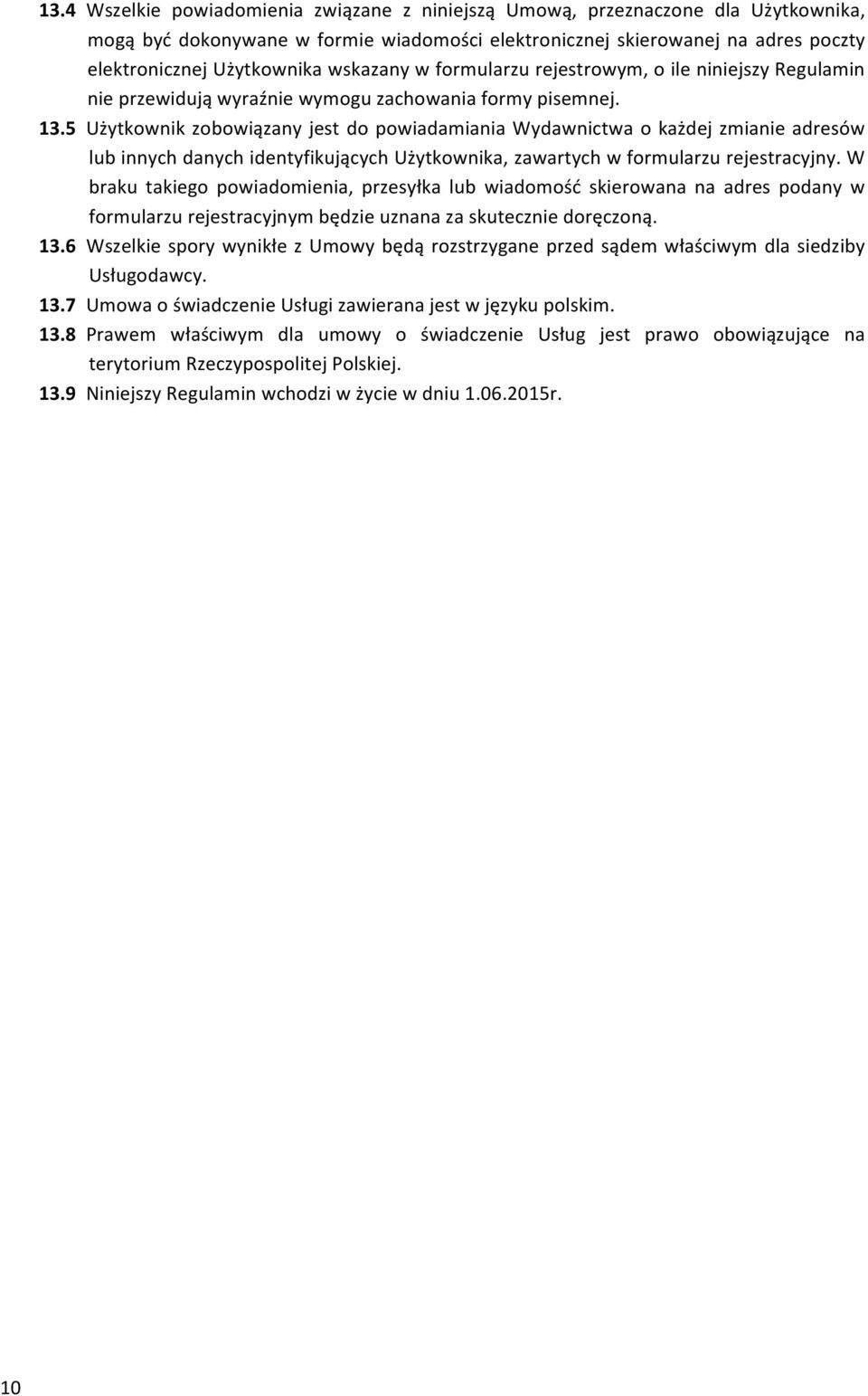 wskazany w formularzu rejestrowym, o ile niniejszy Regulamin nie przewidują wyraźnie wymogu zachowania formy pisemnej. 13.