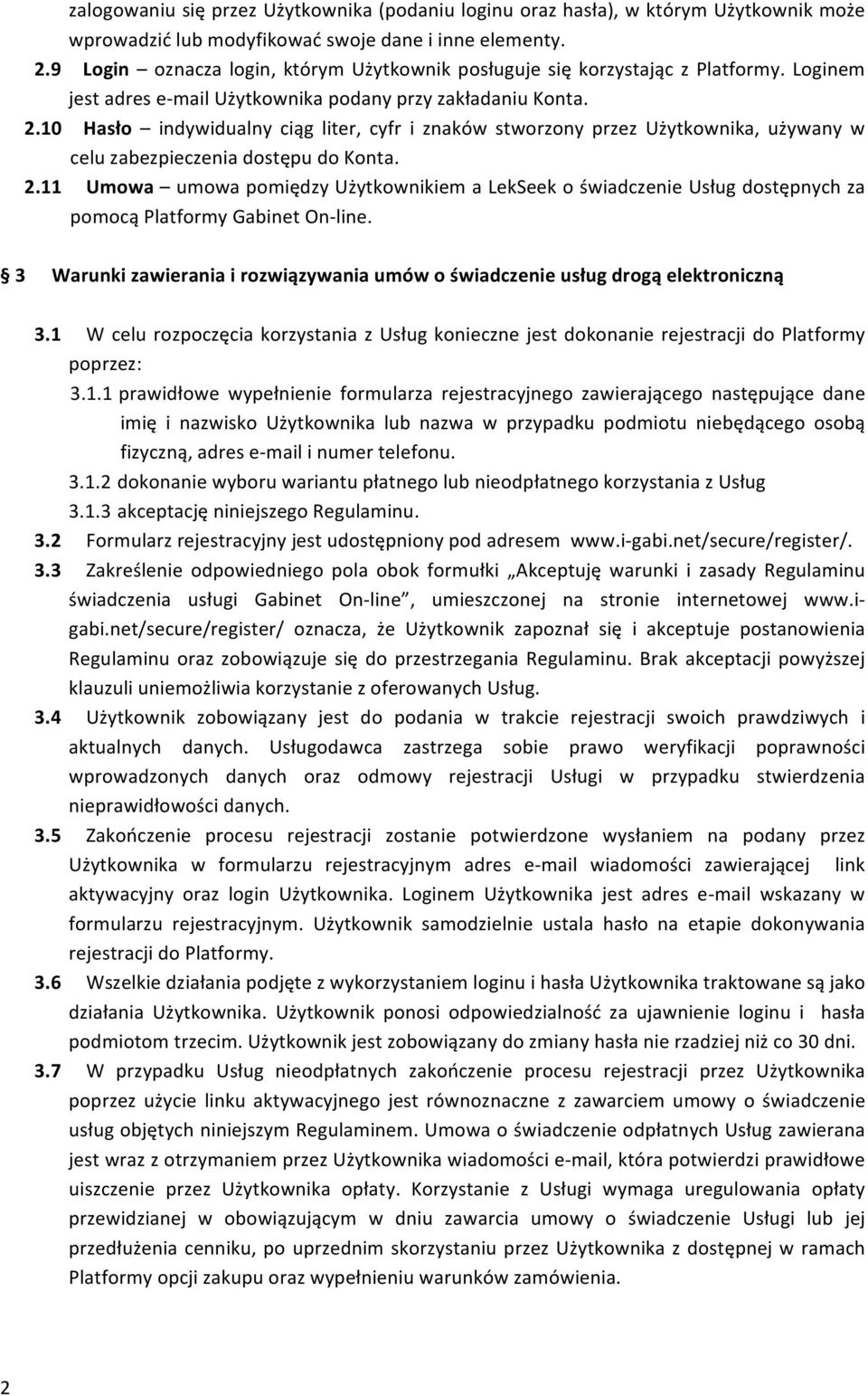 10 Hasło indywidualny ciąg liter, cyfr i znaków stworzony przez Użytkownika, używany w celu zabezpieczenia dostępu do Konta. 2.