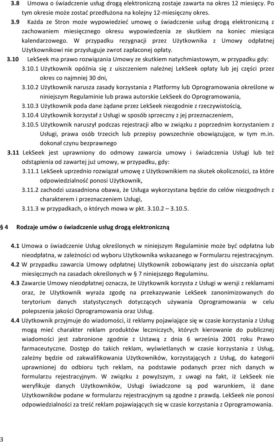 W przypadku rezygnacji przez Użytkownika z Umowy odpłatnej Użytkownikowi nie przysługuje zwrot zapłaconej opłaty. 3.