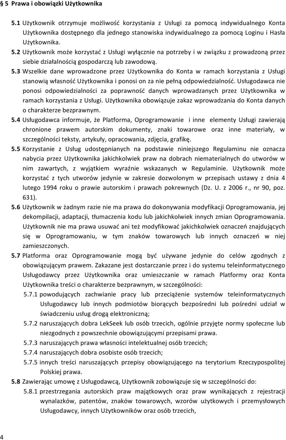 2 Użytkownik może korzystać z Usługi wyłącznie na potrzeby i w związku z prowadzoną przez siebie działalnością gospodarczą lub zawodową. 5.