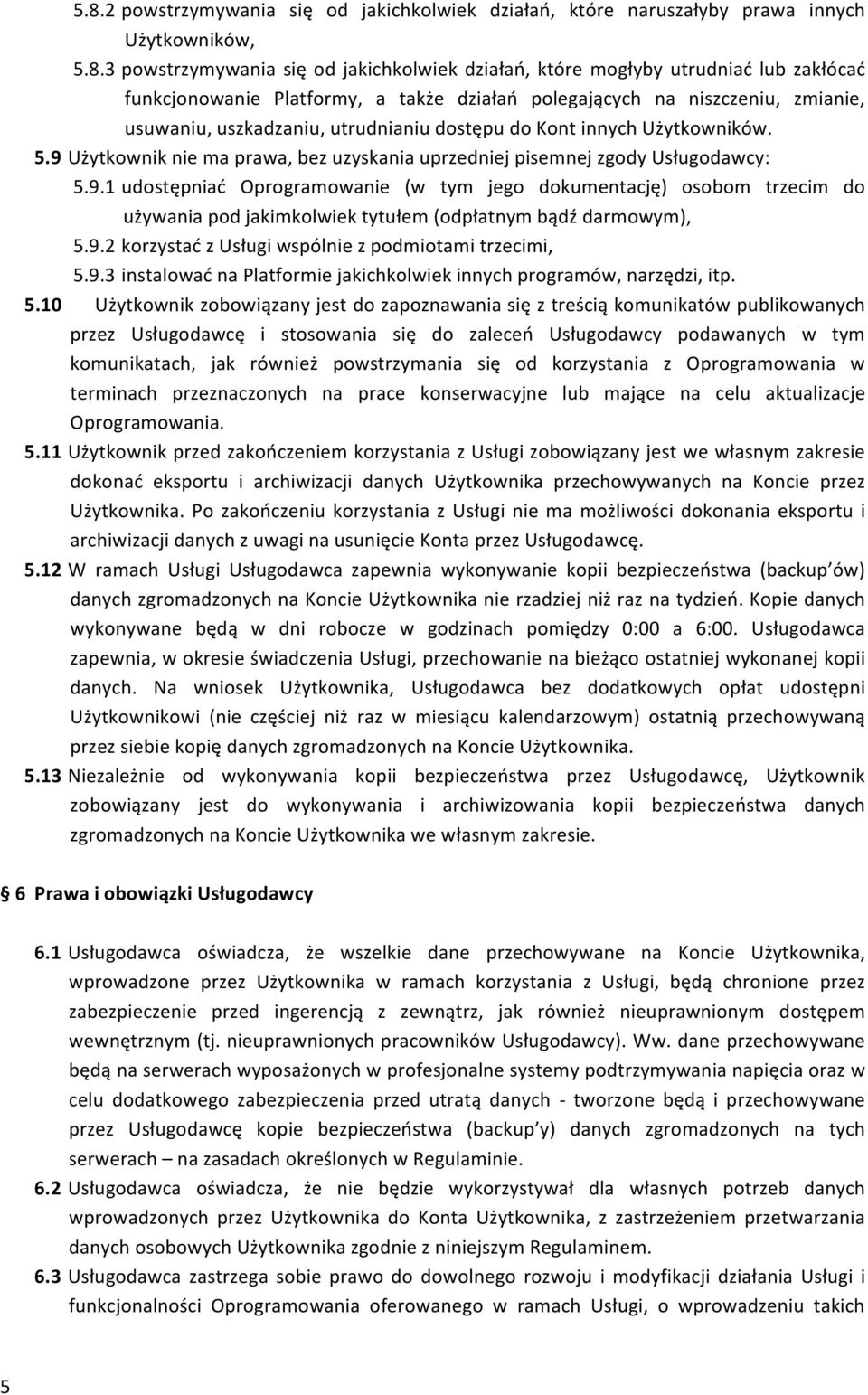 9 Użytkownik nie ma prawa, bez uzyskania uprzedniej pisemnej zgody Usługodawcy: 5.9.1 udostępniać Oprogramowanie (w tym jego dokumentację) osobom trzecim do używania pod jakimkolwiek tytułem (odpłatnym bądź darmowym), 5.