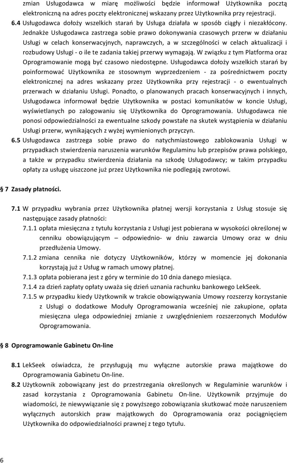 Jednakże Usługodawca zastrzega sobie prawo dokonywania czasowych przerw w działaniu Usługi w celach konserwacyjnych, naprawczych, a w szczególności w celach aktualizacji i rozbudowy Usługi - o ile te