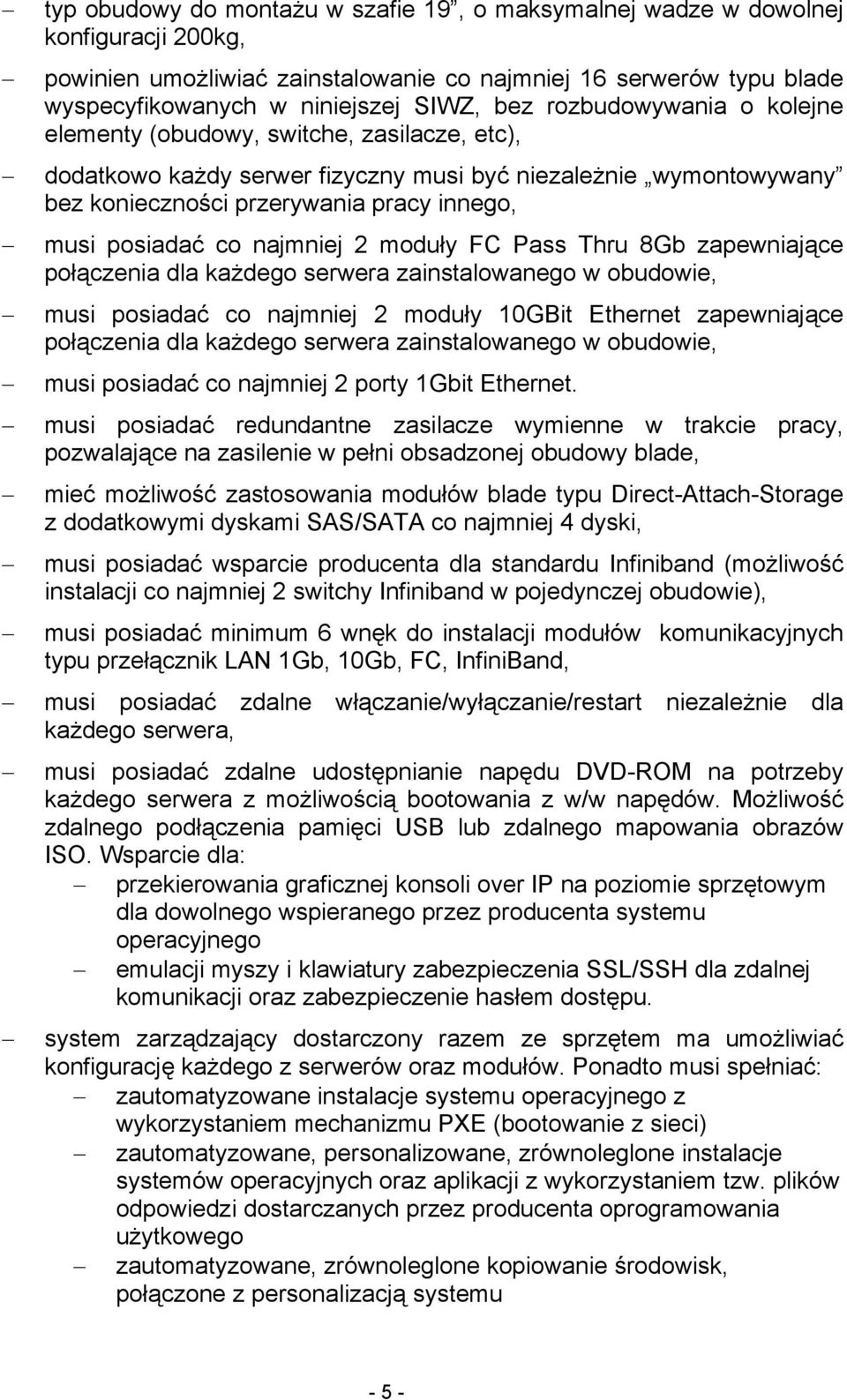 najmniej 2 moduły FC Pass Thru 8Gb zapewniające połączenia dla każdego serwera zainstalowanego w obudowie, musi posiadać co najmniej 2 moduły 0GBit Ethernet zapewniające połączenia dla każdego