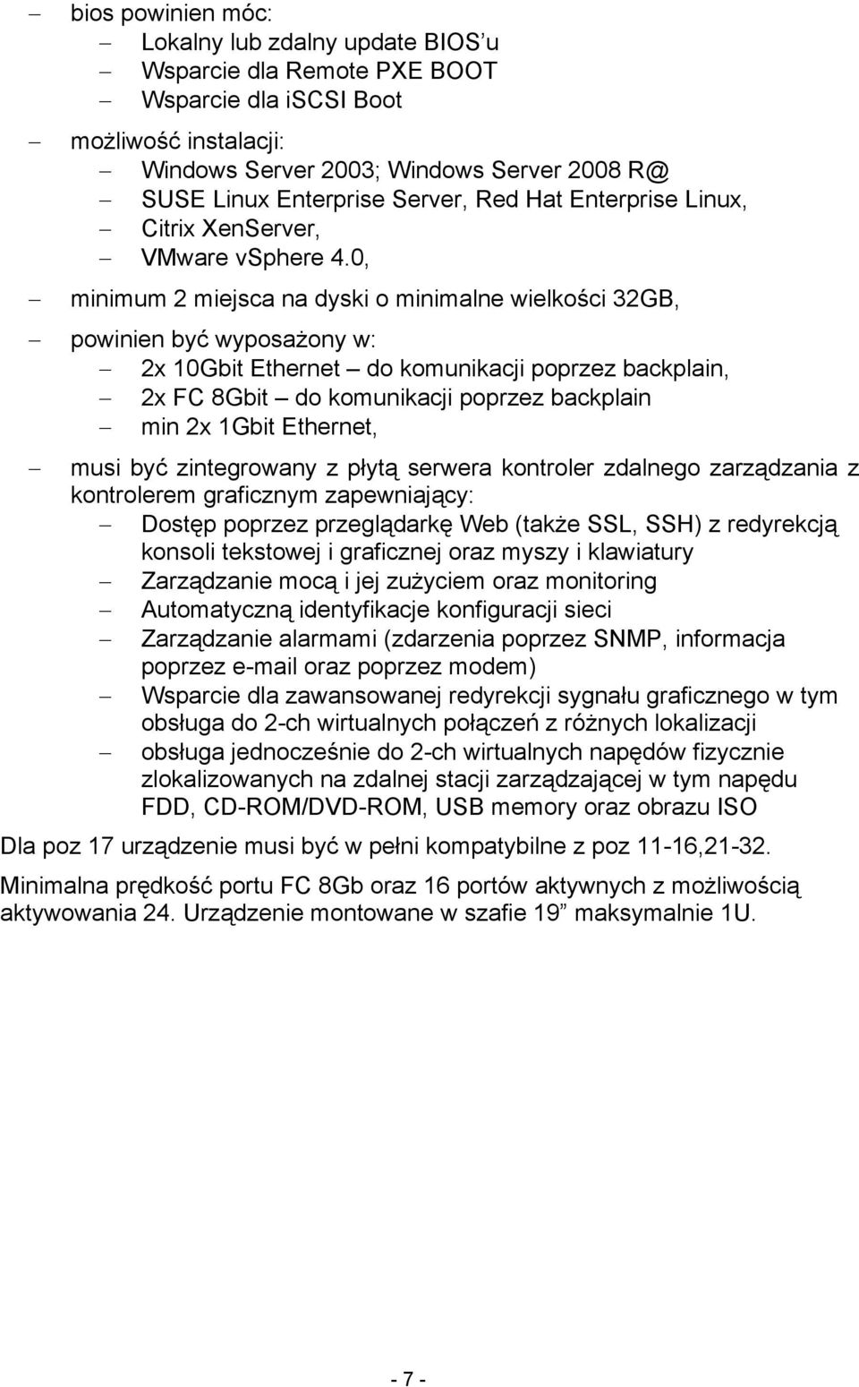 0, minimum 2 miejsca na dyski o minimalne wielkości 32GB, powinien być wyposażony w: 2x 0Gbit Ethernet do komunikacji poprzez backplain, 2x FC 8Gbit do komunikacji poprzez backplain min 2x Gbit