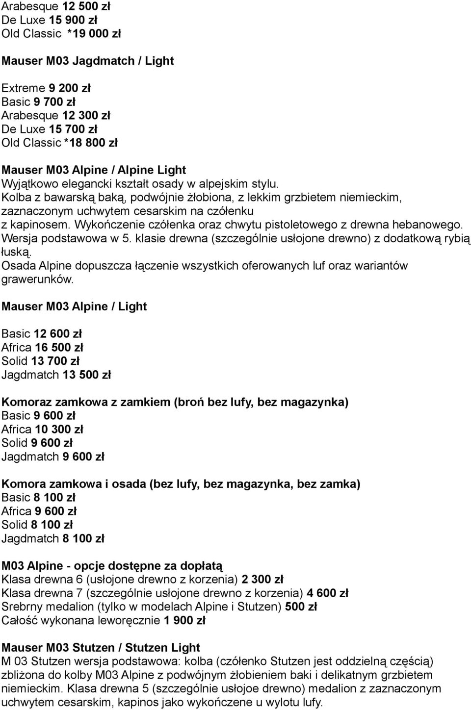 Kolba z bawarską baką, podwójnie żłobiona, z lekkim grzbietem niemieckim, zaznaczonym uchwytem cesarskim na czółenku z kapinosem. Wykończenie czółenka oraz chwytu pistoletowego z drewna hebanowego.