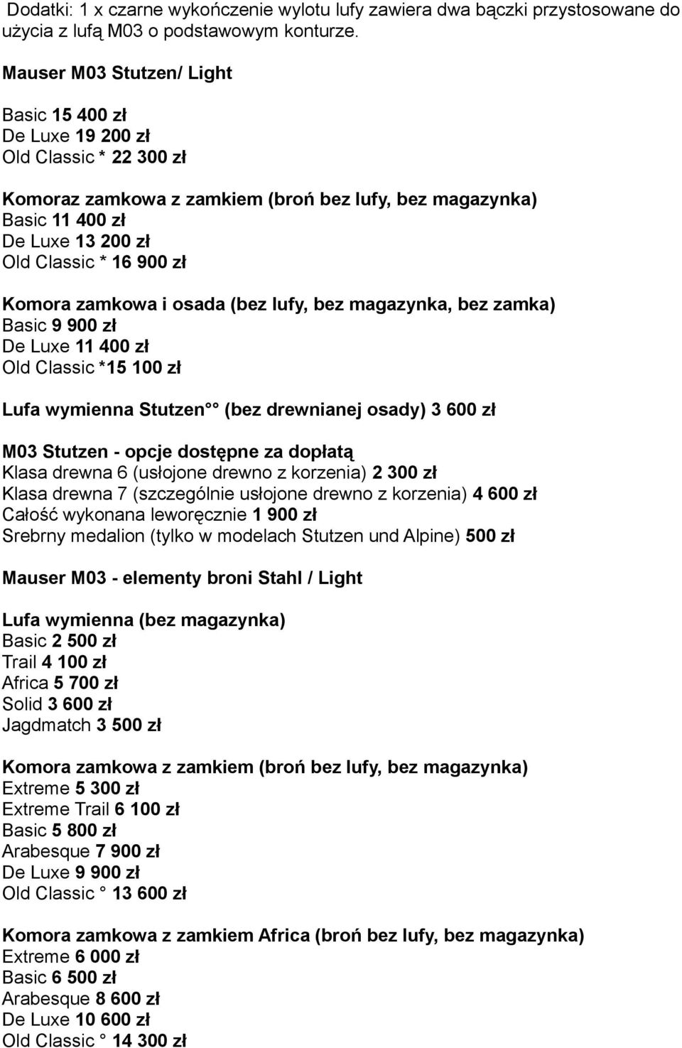 Komora zamkowa i osada (bez lufy, bez magazynka, bez zamka) Basic 9 900 zł De Luxe 11 400 zł Old Classic *15 100 zł Lufa wymienna Stutzen (bez drewnianej osady) 3 600 zł M03 Stutzen - opcje dostępne