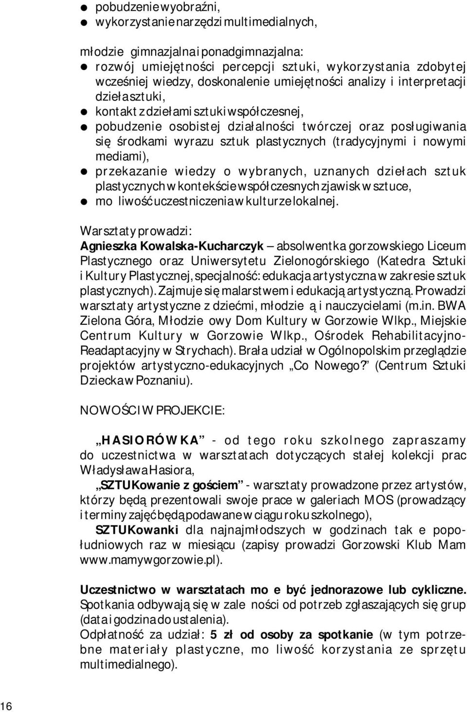 (tradycyjnymi i nowymi mediami), przekazanie wiedzy o wybranych, uznanych dziełach sztuk plastycznych w kontekście współczesnych zjawisk w sztuce, możliwość uczestniczenia w kulturze lokalnej.