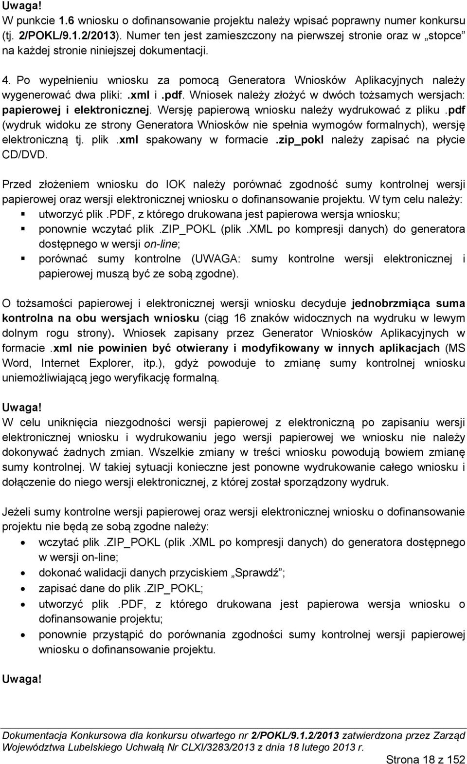 Po wypełnieniu wniosku za pomocą Generatora Wniosków Aplikacyjnych należy wygenerować dwa pliki:.xml i.pdf. Wniosek należy złożyć w dwóch tożsamych wersjach: papierowej i elektronicznej.