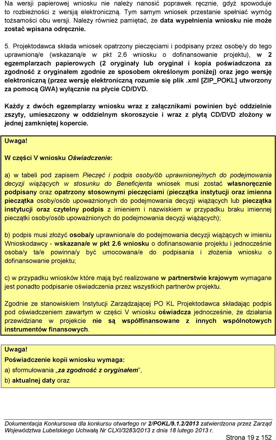 Projektodawca składa wniosek opatrzony pieczęciami i podpisany przez osobę/y do tego uprawnioną/e (wskazaną/e w pkt 2.