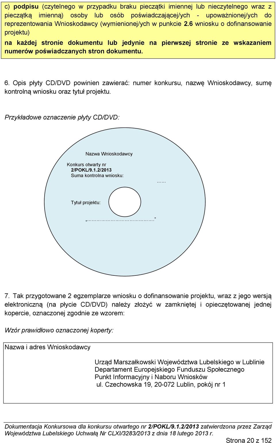 Opis płyty CD/DVD powinien zawierać: numer konkursu, nazwę Wnioskodawcy, sumę kontrolną wniosku oraz tytuł projektu.