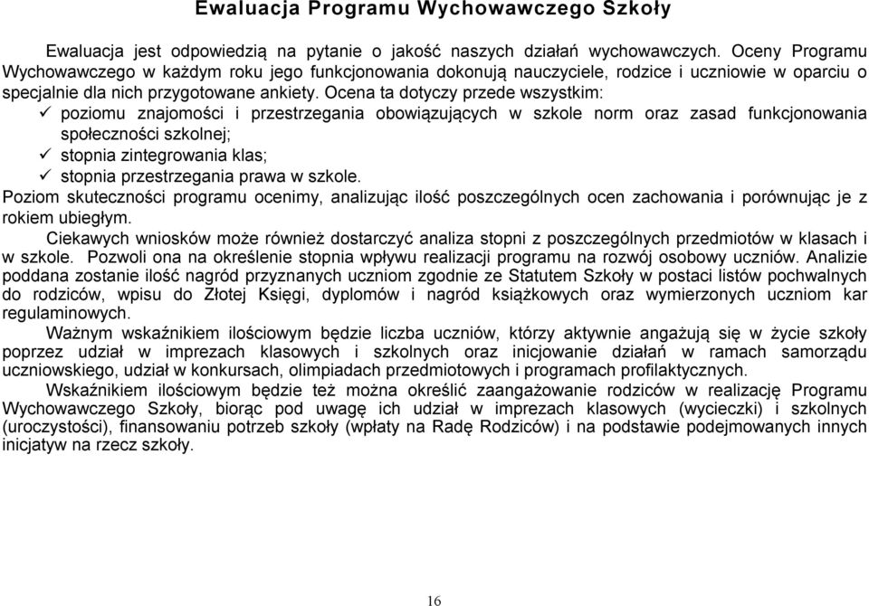 Ocena ta dotyczy przede wszystkim: poziomu znajomości i przestrzegania obowiązujących w szkole norm oraz zasad funkcjonowania społeczności szkolnej; stopnia zintegrowania klas; stopnia przestrzegania