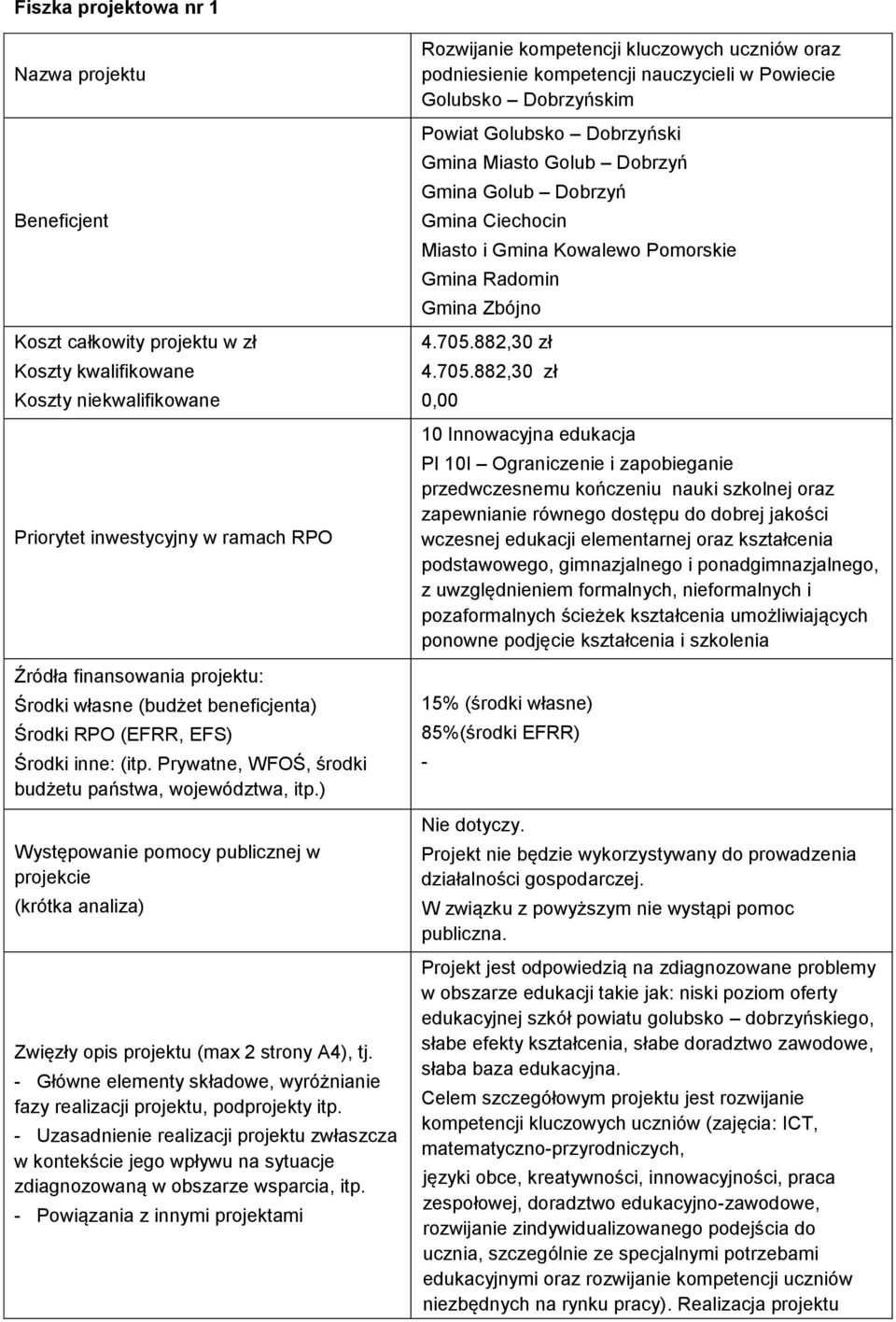 ) Występowanie pomocy publicznej w projekcie (krótka analiza) Zwięzły opis projektu (max 2 strony A4), tj. - Główne elementy składowe, wyróżnianie fazy realizacji projektu, podprojekty itp.