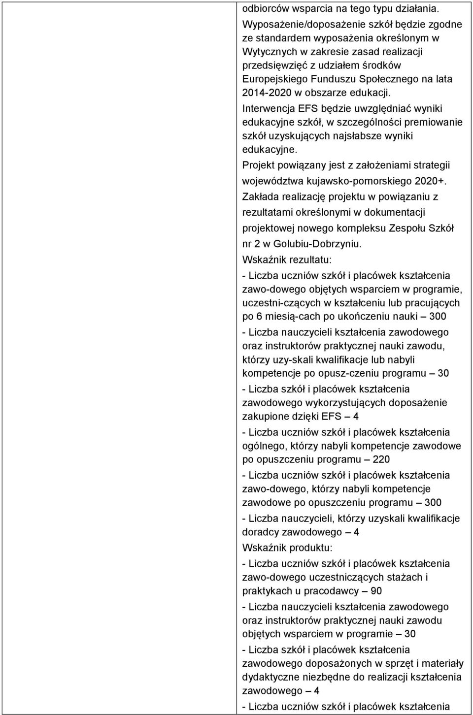 2014-2020 w obszarze edukacji. Interwencja EFS będzie uwzględniać wyniki edukacyjne szkół, w szczególności premiowanie szkół uzyskujących najsłabsze wyniki edukacyjne.