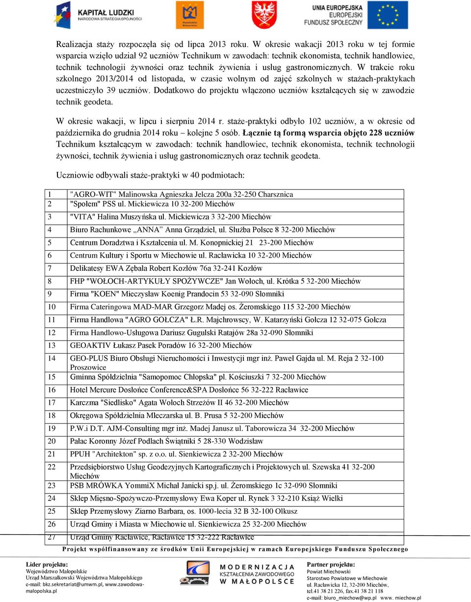 gastronomicznych. W trakcie roku szkolnego 2013/2014 od listopada, w czasie wolnym od zajęć szkolnych w stażach-praktykach uczestniczyło 39 uczniów.